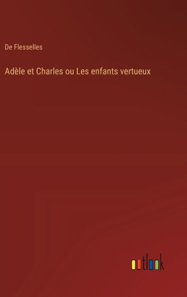 Adï¿½le et Charles ou Les enfants vertueux