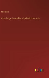 Title: Avrï¿½ luogo la vendita al pubblico incanto, Author: Mediatore