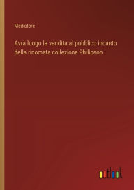 Title: Avrï¿½ luogo la vendita al pubblico incanto della rinomata collezione Philipson, Author: Mediatore