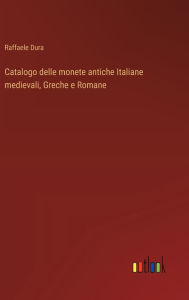 Title: Catalogo delle monete antiche Italiane medievali, Greche e Romane, Author: Raffaele Dura