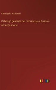 Title: Catalogo generale del rami incise al bulino e all' acqua forte, Author: Calcografia Nazionale