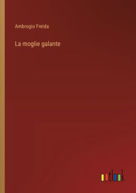 Title: La moglie galante, Author: Ambrogio Freida