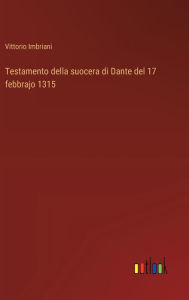 Title: Testamento della suocera di Dante del 17 febbrajo 1315, Author: Vittorio Imbriani