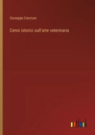 Title: Cenni istorici sull'arte veterinaria, Author: Giuseppe Canziani
