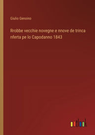 Title: Rrobbe vecchie novegne e nnove de trinca nferta pe lo Capodanno 1843, Author: Giulio Genoino