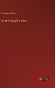 Title: Un esempio alle donne, Author: Francesco Rossi