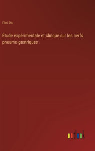 Title: ï¿½tude expï¿½rimentale et clinque sur les nerfs pneumo-gastriques, Author: Eloi Riu