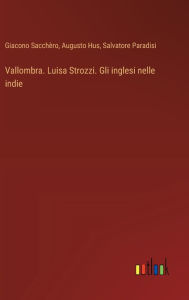 Title: Vallombra. Luisa Strozzi. Gli inglesi nelle indie, Author: Giacono Sacchïro