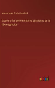 Title: ï¿½tude sur les dï¿½terminations gastriques de la fiï¿½vre typhoï¿½de, Author: Anatole Marie ïmile Chauffard