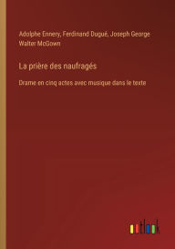 Title: La priï¿½re des naufragï¿½s: Drame en cinq actes avec musique dans le texte, Author: Ferdinand Duguï