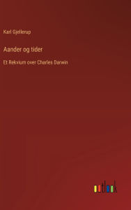 Title: Aander og tider: Et Rekvium over Charles Darwin, Author: Karl Gjellerup