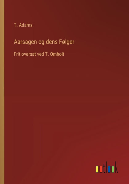 Aarsagen og dens Fï¿½lger: Frit oversat ved T. Omholt