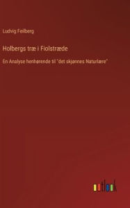 Title: Holbergs trï¿½ i Fiolstrï¿½de: En Analyse henhï¿½rende til 