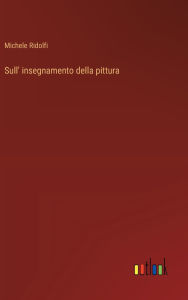 Title: Sull' insegnamento della pittura, Author: Michele Ridolfi