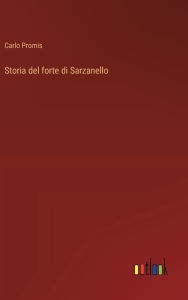 Title: Storia del forte di Sarzanello, Author: Carlo Promis