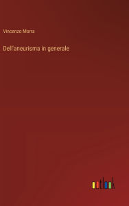 Title: Dell'aneurisma in generale, Author: Vincenzo Morra