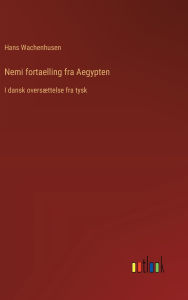 Title: Nemi fortaelling fra Aegypten: I dansk oversï¿½ttelse fra tysk, Author: Hans Wachenhusen