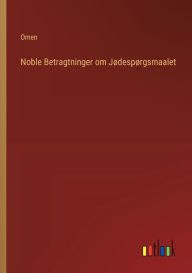 Title: Noble Betragtninger om Jï¿½despï¿½rgsmaalet, Author: Omen