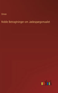 Title: Noble Betragtninger om Jï¿½despï¿½rgsmaalet, Author: Omen