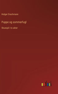 Title: Puppe og sommerfugl: Skuespil i to akter, Author: Holger Drachmann