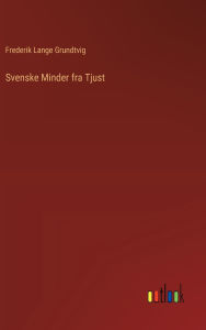 Title: Svenske Minder fra Tjust, Author: Frederik Lange Grundtvig