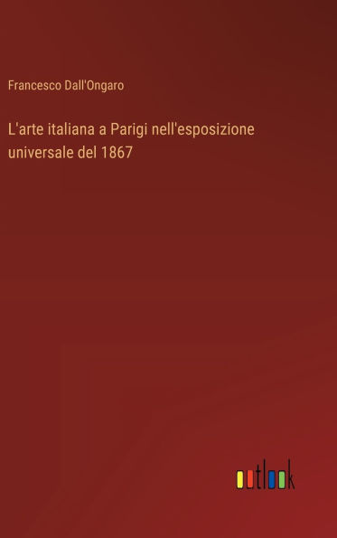 L'arte italiana a Parigi nell'esposizione universale del 1867