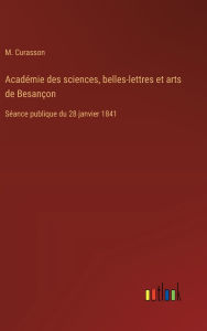 Title: AcadÃ¯Â¿Â½mie des sciences, belles-lettres et arts de BesanÃ¯Â¿Â½on: SÃ¯Â¿Â½ance publique du 28 janvier 1841, Author: M Curasson