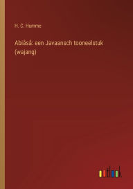 Title: Abiï¿½sï¿½: een Javaansch tooneelstuk (wajang), Author: H C Humme