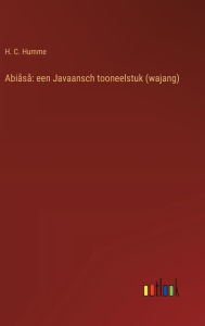 Title: Abiï¿½sï¿½: een Javaansch tooneelstuk (wajang), Author: H C Humme