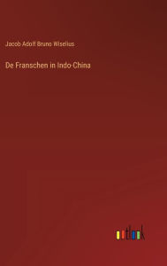 Title: De Franschen in Indo-China, Author: Jacob Adolf Bruno Wiselius