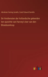 Title: De Verdiensten der hollandsche geleerden ten opzichte van Harvey's leer van den Bloedsomloop, Author: Abraham Hartog Israïls