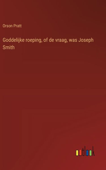 Goddelijke roeping, of de vraag, was Joseph Smith