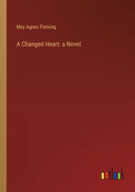 Title: A Changed Heart, Author: May Agnes Fleming