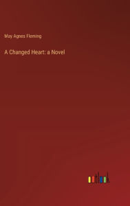 Title: A Changed Heart, Author: May Agnes Fleming