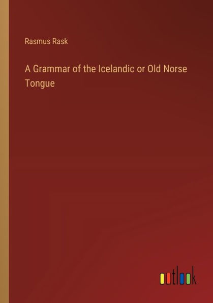 A Grammar of the Icelandic or Old Norse Tongue