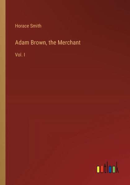 Adam Brown, the Merchant: Vol. I