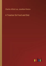 Title: A Treatise On Food and Diet, Author: Jonathan Pereira