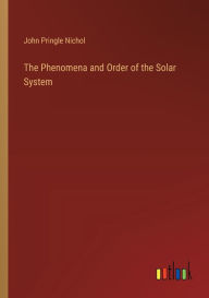 Title: The Phenomena and Order of the Solar System, Author: John Pringle Nichol