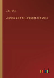 Title: A Double Grammer, of English and Gaelic, Author: John Forbes