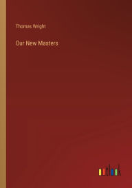 Title: Our New Masters, Author: Thomas Wright