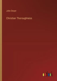 Title: Christian Thoroughness, Author: John Dwyer