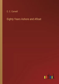 Title: Eighty Years Ashore and Afloat, Author: E C Cornell