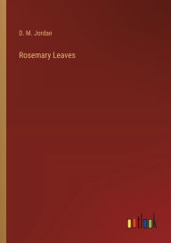 Title: Rosemary Leaves, Author: D. M. Jordan