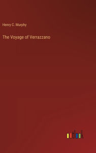 Title: The Voyage of Verrazzano, Author: Henry C Murphy