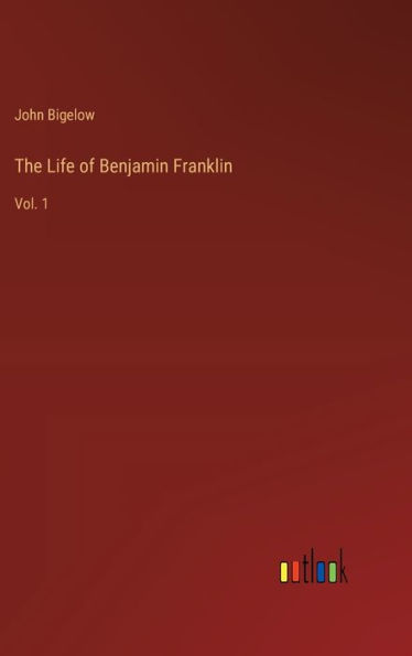 The Life of Benjamin Franklin: Vol. 1
