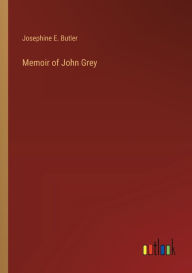 Title: Memoir of John Grey, Author: Josephine E Butler