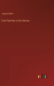 Title: First Fam'lies in the Sierras, Author: Joaquin Miller