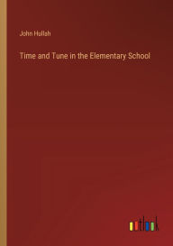 Title: Time and Tune in the Elementary School, Author: John Hullah