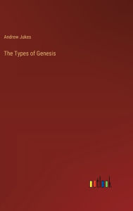 Title: The Types of Genesis, Author: Andrew Jukes