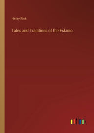 Title: Tales and Traditions of the Eskimo, Author: Henry Rink